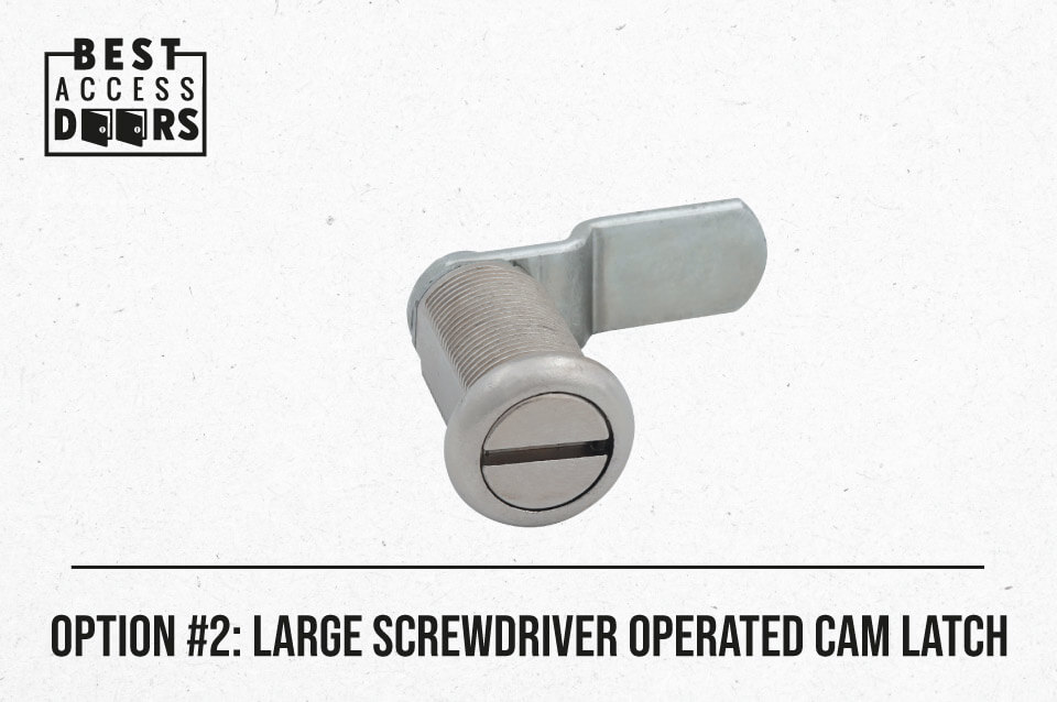 Option #2: Large Screwdriver Operated Cam Latch