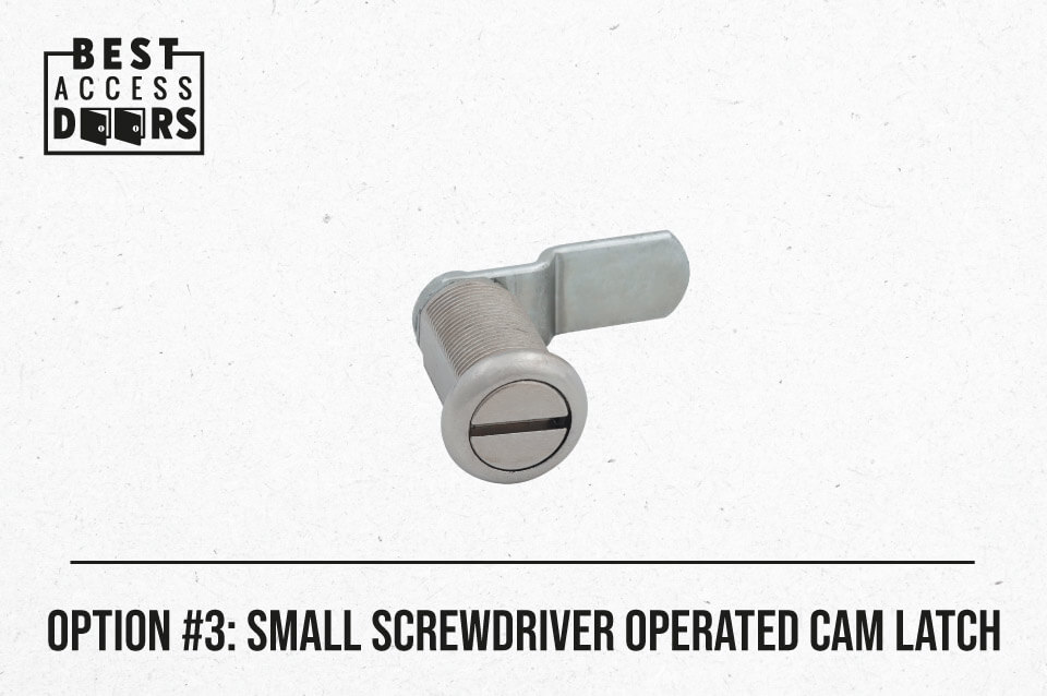 Option #3: Small Screwdriver Operated Cam Latch