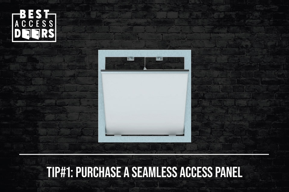 TIP#1: Purchase a Seamless Access Panel