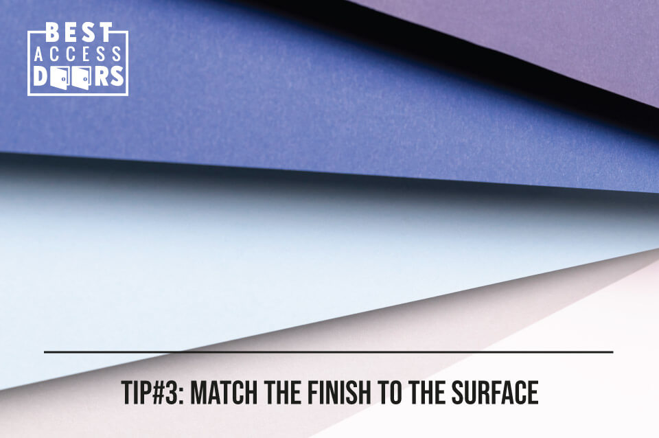 TIP#3: Match the Finish to the Surface